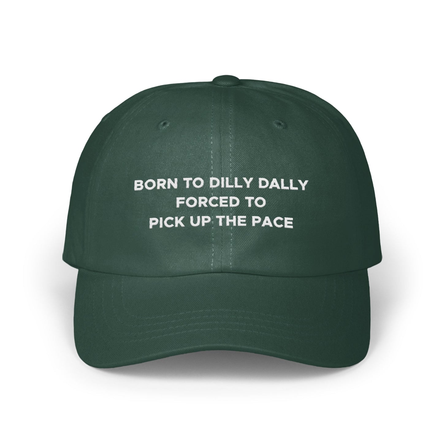 BORN TO DILLY DALLY FORCED TO PICK UP THE PACE hat