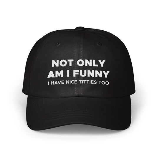 Not Only Am I Funny I Have Nice Titties Too Hat product type